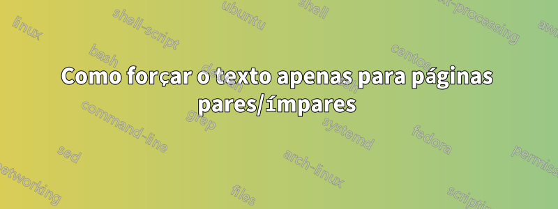 Como forçar o texto apenas para páginas pares/ímpares