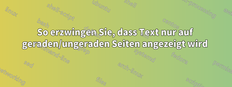 So erzwingen Sie, dass Text nur auf geraden/ungeraden Seiten angezeigt wird