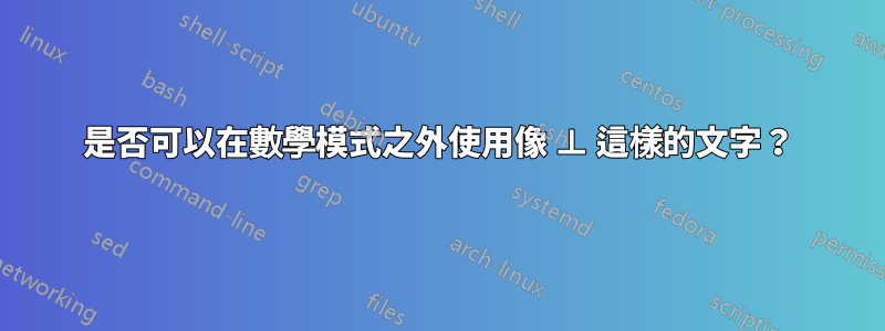 是否可以在數學模式之外使用像 ⊥ 這樣的文字？