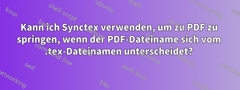 Kann ich Synctex verwenden, um zu PDF zu springen, wenn der PDF-Dateiname sich vom .tex-Dateinamen unterscheidet?