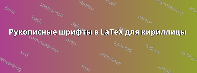 Рукописные шрифты в LaTeX для кириллицы