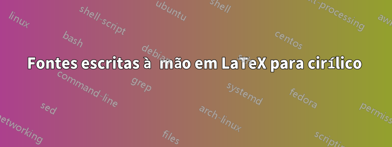 Fontes escritas à mão em LaTeX para cirílico