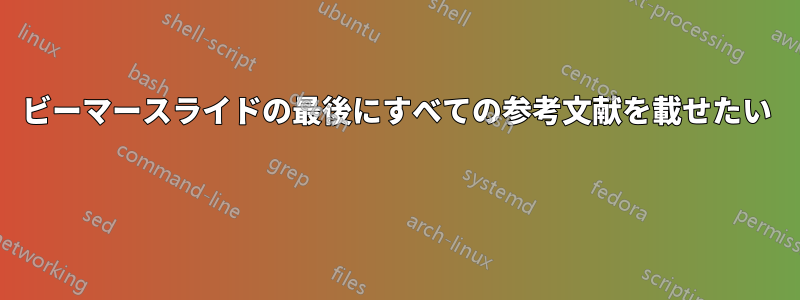 ビーマースライドの最後にすべての参考文献を載せたい 