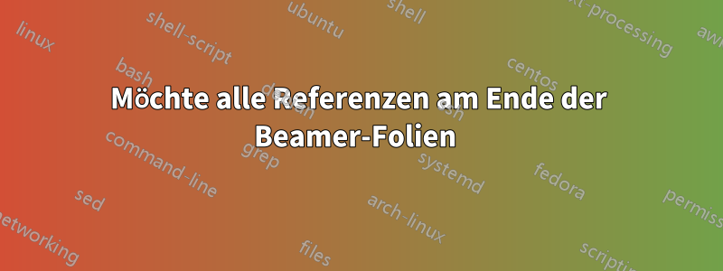 Möchte alle Referenzen am Ende der Beamer-Folien 