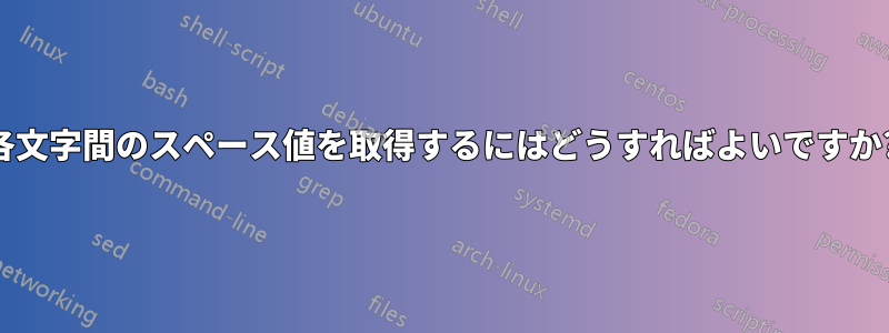 各文字間のスペース値を取得するにはどうすればよいですか?