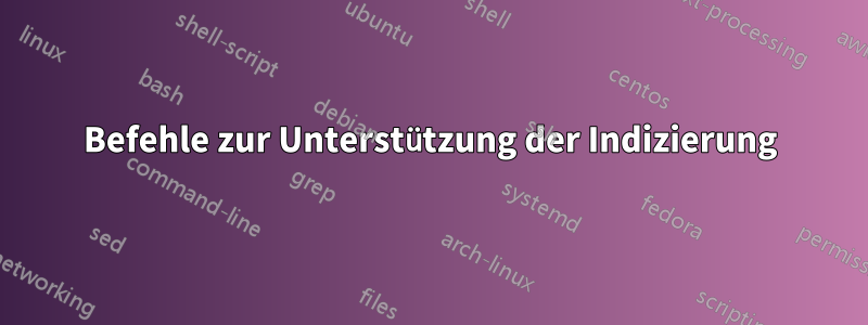 Befehle zur Unterstützung der Indizierung