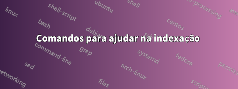 Comandos para ajudar na indexação