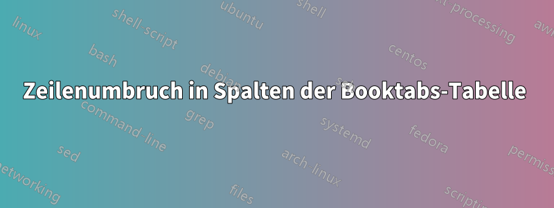 Zeilenumbruch in Spalten der Booktabs-Tabelle