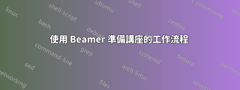 使用 Beamer 準備講座的工作流程