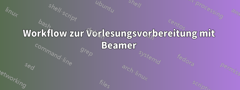 Workflow zur Vorlesungsvorbereitung mit Beamer