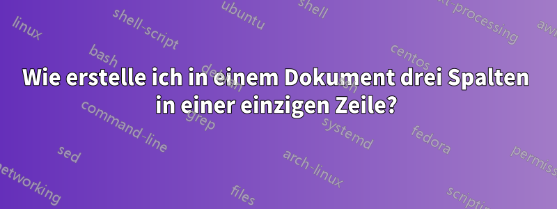 Wie erstelle ich in einem Dokument drei Spalten in einer einzigen Zeile?