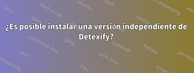 ¿Es posible instalar una versión independiente de Detexify?