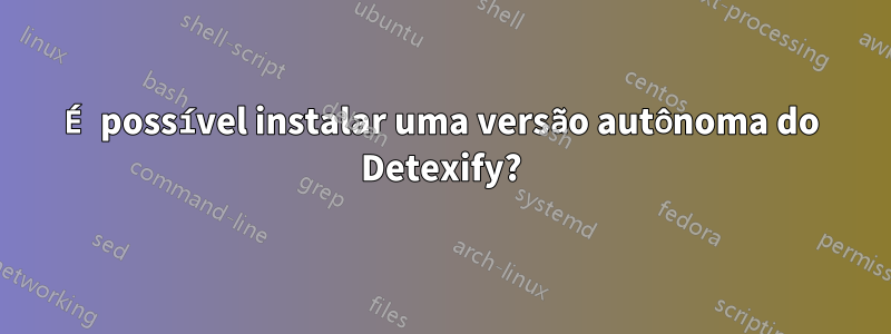 É possível instalar uma versão autônoma do Detexify?