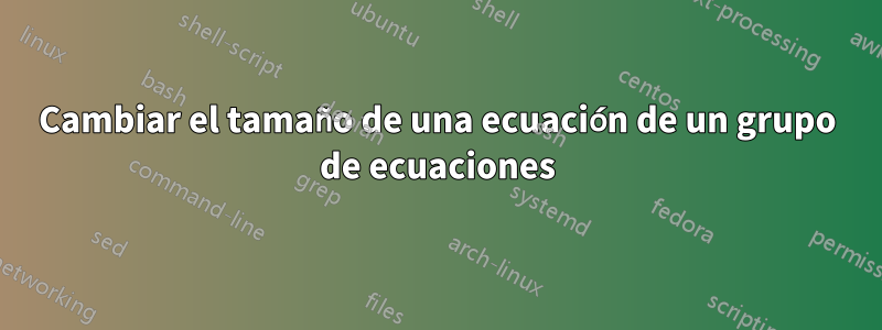 Cambiar el tamaño de una ecuación de un grupo de ecuaciones