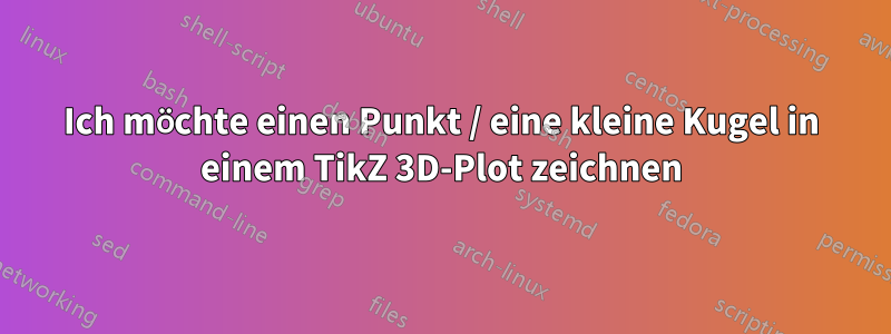 Ich möchte einen Punkt / eine kleine Kugel in einem TikZ 3D-Plot zeichnen