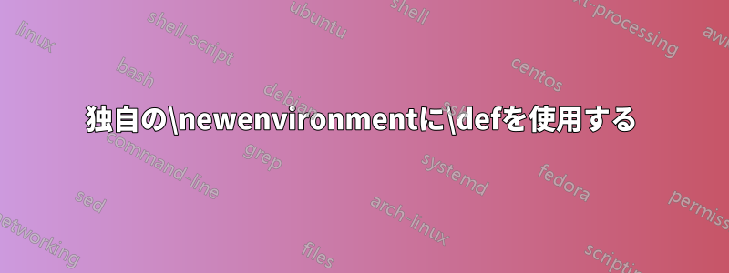 独自の\newenvironmentに\defを使用する