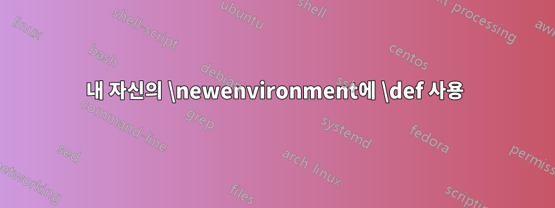 내 자신의 \newenvironment에 \def 사용