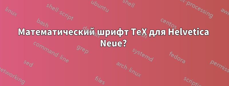 Математический шрифт TeX для Helvetica Neue?