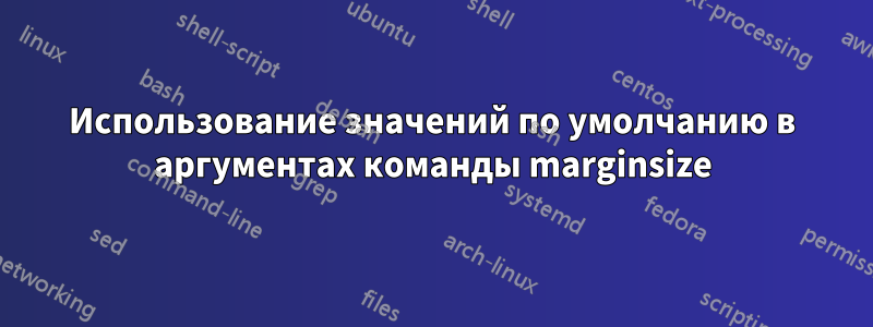 Использование значений по умолчанию в аргументах команды marginsize