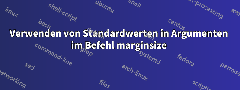 Verwenden von Standardwerten in Argumenten im Befehl marginsize