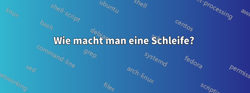 Wie macht man eine Schleife?