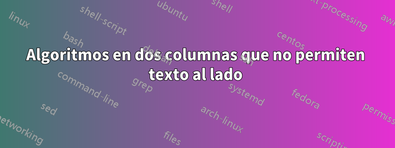 Algoritmos en dos columnas que no permiten texto al lado