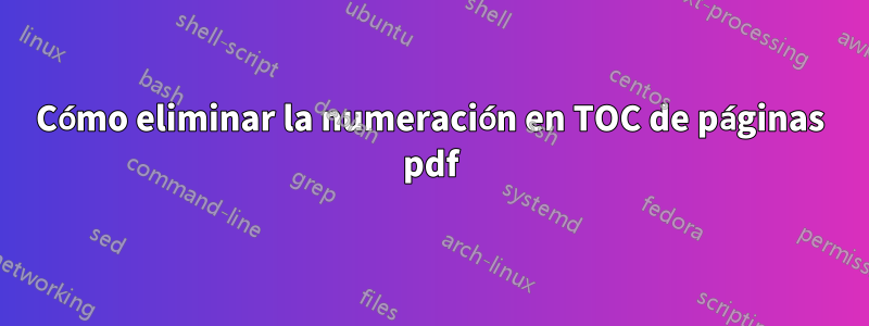 Cómo eliminar la numeración en TOC de páginas pdf