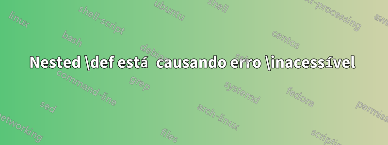 Nested \def está causando erro \inacessível