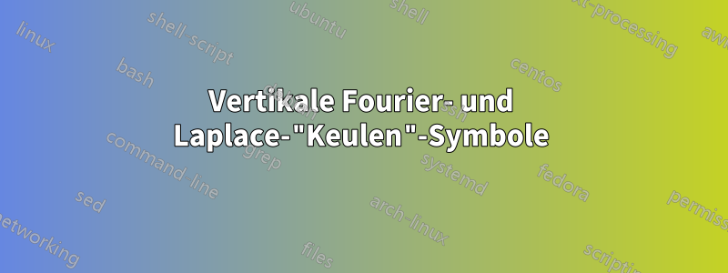 Vertikale Fourier- und Laplace-"Keulen"-Symbole