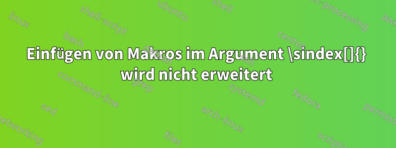 Einfügen von Makros im Argument \sindex[]{} wird nicht erweitert