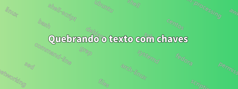 Quebrando o texto com chaves