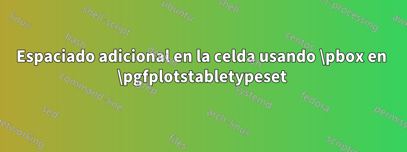 Espaciado adicional en la celda usando \pbox en \pgfplotstabletypeset