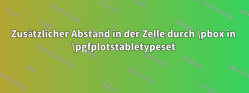 Zusätzlicher Abstand in der Zelle durch \pbox in \pgfplotstabletypeset