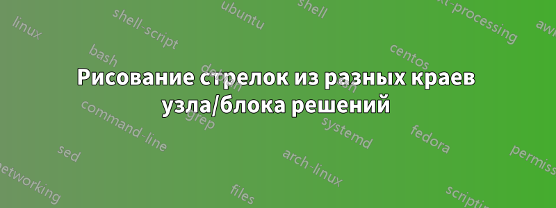 Рисование стрелок из разных краев узла/блока решений