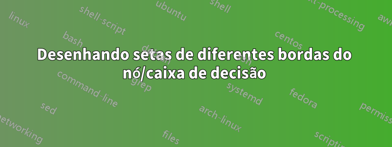 Desenhando setas de diferentes bordas do nó/caixa de decisão