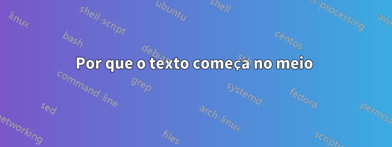 Por que o texto começa no meio