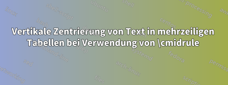 Vertikale Zentrierung von Text in mehrzeiligen Tabellen bei Verwendung von \cmidrule