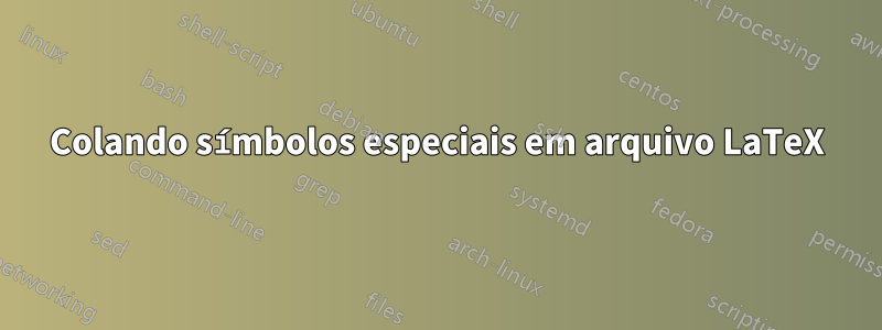 Colando símbolos especiais em arquivo LaTeX