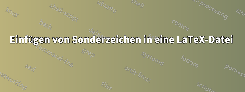 Einfügen von Sonderzeichen in eine LaTeX-Datei