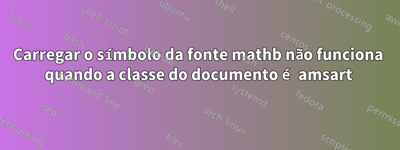 Carregar o símbolo da fonte mathb não funciona quando a classe do documento é amsart