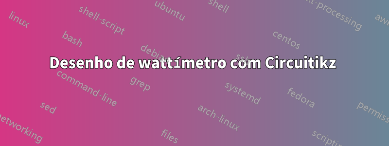 Desenho de wattímetro com Circuitikz