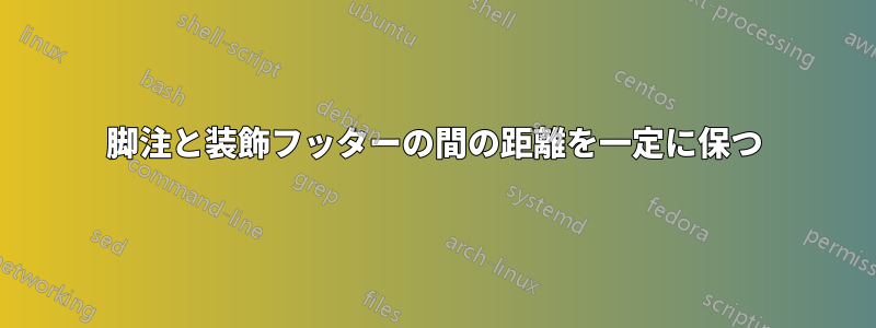 脚注と装飾フッターの間の距離を一定に保つ