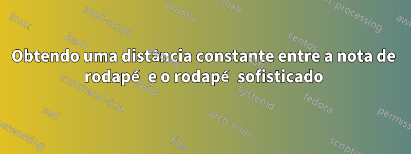 Obtendo uma distância constante entre a nota de rodapé e o rodapé sofisticado