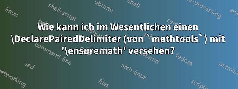 Wie kann ich im Wesentlichen einen \DeclarePairedDelimiter (von `mathtools`) mit '\ensuremath' versehen?