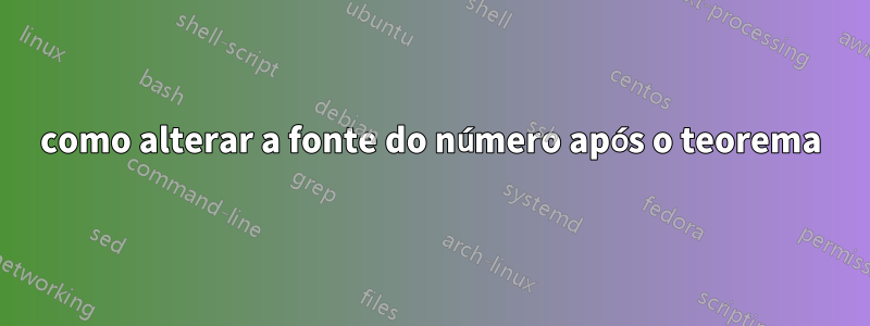 como alterar a fonte do número após o teorema