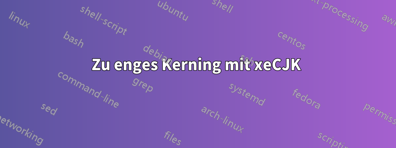 Zu enges Kerning mit xeCJK