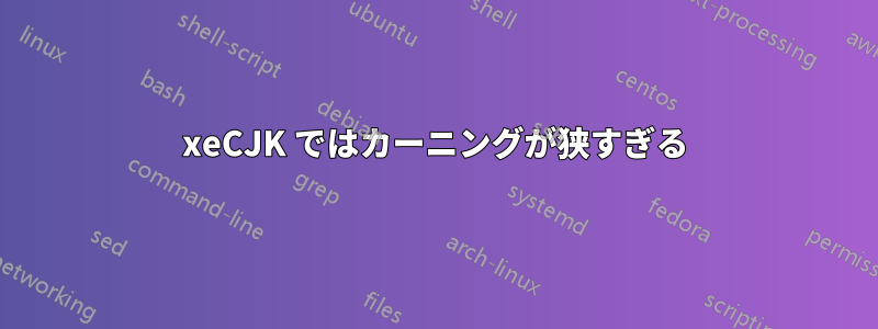 xeCJK ではカーニングが狭すぎる