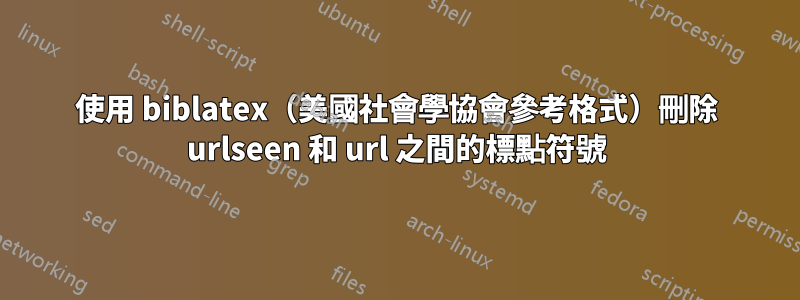 使用 biblatex（美國社會學協會參考格式）刪除 urlseen 和 url 之間的標點符號