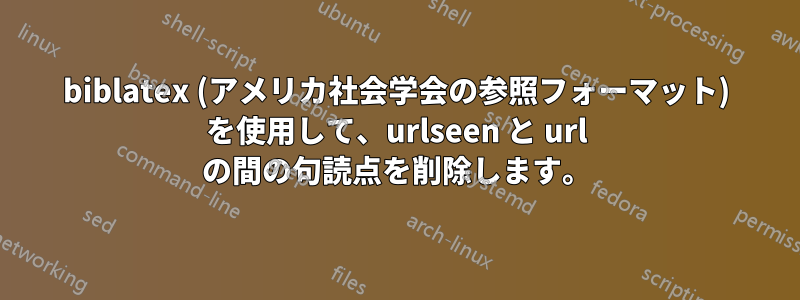 biblatex (アメリカ社会学会の参照フォーマット) を使用して、urlseen と url の間の句読点を削除します。