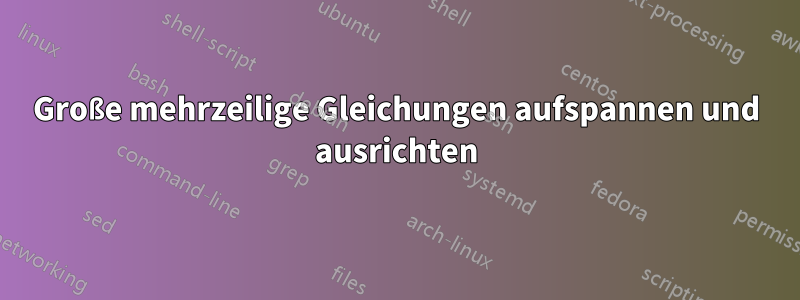 Große mehrzeilige Gleichungen aufspannen und ausrichten